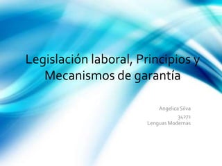 Legislación laboral, Principios y
Mecanismos de garantía
Angelica Silva
34271
Lenguas Modernas
 