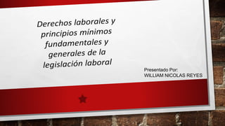 Presentado Por:
WILLIAM NICOLAS REYES
 