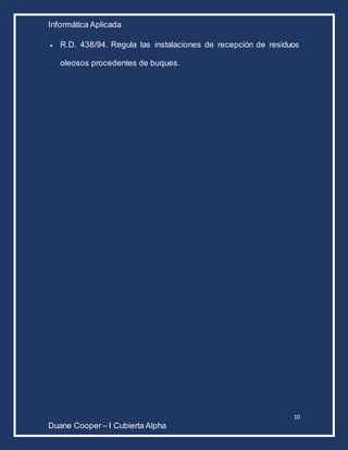 Informática Aplicada
10
Duane Cooper – I Cubierta Alpha
 R.D. 438/94. Regula las instalaciones de recepción de residuos
oleosos procedentes de buques.
 
