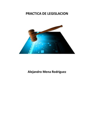 PRACTICA DE LEGISLACION
Alejandro Mena Rodriguez
 