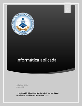 Informática aplicada
I
Cubierta
Alpha
GIOVANNI OSTIA
8-887-2223
“LegislaciónMarítima Nacionale Internacional,
orientadaa la Marina Mercante”| 2016
 
