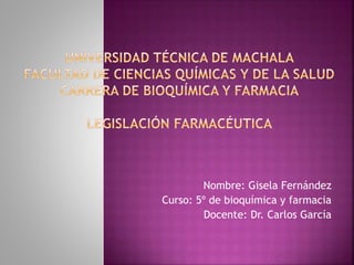 Nombre: Gisela Fernández
Curso: 5º de bioquímica y farmacia
Docente: Dr. Carlos García
 