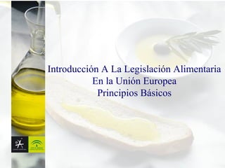 Introducción A La Legislación Alimentaria
En la Unión Europea
Principios Básicos
 