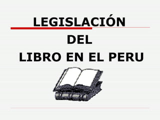 LEGISLACIÓN  DEL  LIBRO EN EL PERU 