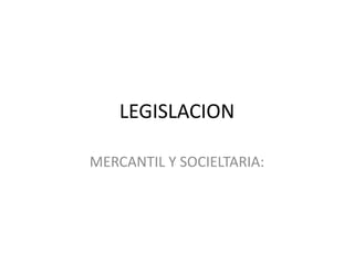 LEGISLACION

MERCANTIL Y SOCIELTARIA:
 