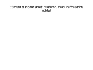 Extensión de relación laboral: estabilidad, causal, indemnización,
nulidad
 