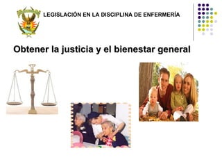 LEGISLACIÓN EN LA DISCIPLINA DE ENFERMERÍA




Obtener la justicia y el bienestar general
 