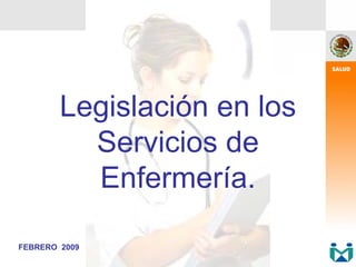 Legislación en los
          Servicios de
          Enfermería.

FEBRERO 2009
 
