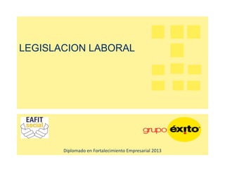 Diplomado en Fortalecimiento Empresarial 2013
LEGISLACION LABORAL
 