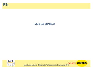 !MUCHAS GRACIAS!
FIN
Legislación Laboral - Diplomado Fortalecimiento Empresarial 2013
 
