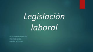 Legislación
laboral
MARIA FERNANDA PARAMO
UNIVERSIDAD ECCI.
LENGUAS MODERNAS
 