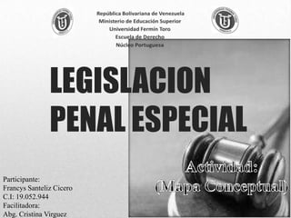 LEGISLACION
PENAL ESPECIAL
Participante:
Francys Santeliz Cicero
C.I: 19.052.944
Facilitadora:
Abg. Cristina Virguez
 