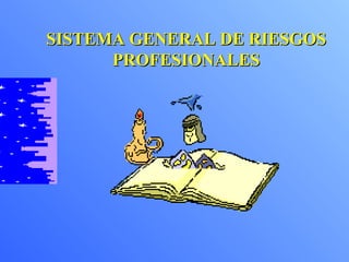 SISTEMA GENERAL DE RIESGOS
      PROFESIONALES
 