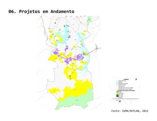 06. Projetos em Andamento




                            Fonte: SVMA/DEPLAN, 2012
 