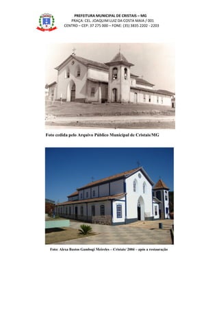 PREFEITURA MUNICIPAL DE CRISTAIS – MG
PRAÇA: CEL. JOAQUIM LUIZ DA COSTA MAIA / 001
CENTRO – CEP: 37 275 000 – FONE: (35) 3835 2202 - 2203
Foto cedida pelo Arquivo Público Municipal de Cristais/MG
Foto: Alexa Bastos Gambogi Meireles – Cristais/ 2004 – após a restauração
 