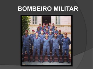 BOMBEIRO MILITAR
 