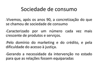 Sociedade de consumoVivemos, após os anos 90, a concretização do que se chamou de sociedade de consumo