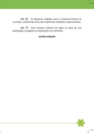 Art. 6º - As despesas exigidas para o comparecimento às
reuniões, constituirão ônus das respectivas entidades representadas.

	       Art. 7º - Esta Portaria entrará em vigor na data de sua
publicação, revogadas as disposições em contrário.

                         ZUHER HANDAR




                                                                 193
 
