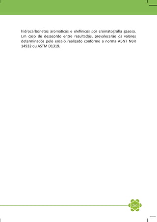 hidrocarbonetos aromáticos e olefínicos por cromatografia gasosa.
Em caso de desacordo entre resultados, prevalecerão os valores
determinados pelo ensaio realizado conforme a norma ABNT NBR
14932 ou ASTM D1319.




                                                              263
 
