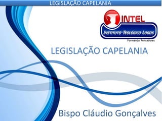 LEGISLAÇÃO CAPELANIA
Bispo Cláudio Gonçalves
LEGISLAÇÃO CAPELANIA
 