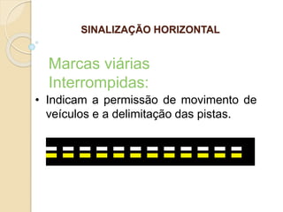 • Indicam a permissão de movimento de
veículos e a delimitação das pistas.
Marcas viárias
Interrompidas:
SINALIZAÇÃO HORIZONTAL
 