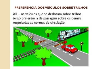 XII – os veículos que se deslocam sobre trilhos
terão preferência de passagem sobre os demais,
respeitadas as normas de circulação.
PREFERÊNCIA DOSVEÍCULOS SOBRETRILHOS
 