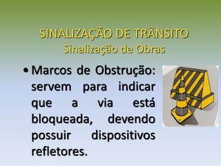 • Marcos de Obstrução:
servem para indicar
que a via está
bloqueada, devendo
possuir dispositivos
refletores.
SINALIZAÇÃO DE TRÂNSITO
Sinalização de Obras
 