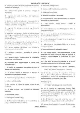 LEGISLAÇÃO ESPECÍFICA
VII - indicar o juiz Diretor do Fórum para período de dois anos,   7 - do Conselho da Magistratura;
admitida uma recondução;
                                                                   8 - dos Juízes de Direito e dos Juízes Substitutos;
VIII - deliberar sobre pedido de permuta e remoção de
magistrados;                                                       9 - dos Secretários de Estado.

IX - organizar, em sessão reservada, a lista tríplice para         IV - embargos infringentes e de nulidade;
promoção de Juiz;
                                                                   V - suspeição argüida contra desembargador, juiz e demais
X - decidir, em sessão reservada, sobre o acesso de Juiz de        autoridades do Poder Judiciário;
Direito ao Tribunal de Justiça e a promoção, de entrância para
                                                                   VI - ação rescisória, revisão criminal e pedido de
entrância, pelo critério de antiguidade;
                                                                   desaforamento;
XI - organizar lista para provimento de vaga do quinto
                                                                   VII - restauração de autos e as habilitações dos feitos de
constitucional;
                                                                   competência originária;
XII - eleger, por voto da maioria absoluta de seus membros,os
                                                                   VIII - os recursos das decisões do Conselho da Magistratura e
desembargadores e juízes de direito que devam integrar o
                                                                   do Corregedor-Geral da Justiça;
Tribunal Regional Eleitoral, observado o disposto no art. 94 da
Constituição Federal;                                              IX - a reclamação para a preservação de sua competência e
                                                                   garantia de suas decisões;
XIII - solicitar intervenção da União no Estado, nos termos da
Constituição Federal e da Constituição do Estado;                  X - ação direta de inconstitucionalidade de lei ou ato
                                                                   normativo municipal;
XIV - aprovar proposta orçamentária a ser remetida ao
Executivo e a abertura de crédito;                                 XI - nos crimes comuns, os Deputados Estaduais;

XV - conhecer e examinar a prestação de contas da                  XII - nos crimes comuns e de responsabilidade, o Vice-
Presidência;                                                       Governador do Estado, Juízes de Direito e membros do
                                                                   Ministério Público,ressalvada a competência da Justiça
XVI - deliberar sobre o remanejamento de competência
                                                                   Eleitoral.
entrevaras da mesma Comarca.
                                                                   XIII - ação direta de inconstitucionalidade de lei ou ato
Art. 9º Compete ainda, originariamente, ao Tribunal Pleno
                                                                   normativo estadual, em face da Constituição Estadual.
processar e julgar:
                                                                    CAPÍTULO III - DAS CÂMARAS CÍVEIS, ESPECIAIS E CRIMINAIS
I - os conflitos de competência entre órgãos da justiça do
segundo grau de jurisdição;                                              Seção I - Das Câmaras Cíveis, Especiais e Criminais

II - os recursos cabíveis de despachos ou decisões do              Art. 10. Excluídas as matérias de competência do Tribunal
Presidente, Vice-Presidente ou Relator;                            Pleno, as Câmaras Cíveis, Especiais e Criminais terão suas
                                                                   competências e número de desembargadores fixado no
III - mandado de segurança e “habeas data” contra atos:
                                                                   Regimento Interno do Tribunal de Justiça (NR)
1 - do Governador do Estado;
                                                                   Art. 11. [revogado]
2 - dos membros do Tribunal de Justiça, inclusive de seu
                                                                         CAPÍTULO IV - DO CONSELHO DA MAGISTRATURA
Presidente;
                                                                   Art. 12. O Conselho da Magistratura Estadual, Órgão
3 - da Mesa Diretora e do Presidente da Assembléia
                                                                   permanente de disciplina do Poder Judiciário, compõe-se do
Legislativa;
                                                                   Presidente do Tribunal de Justiça, que o presidirá, do Vice-
4 - do Tribunal de Contas;                                         Presidente, do Corregedor-Geral da Justiça e dos dois
                                                                   desembargadores mais antigos.
5 - do Corregedor-Geral da Justiça;
                                                                   § 1°. O Conselho reunir-se-á uma vez por mês
6 - do Procurador-Geral do Estado, do Procurador-Geral da          e,extraordinariamente, quando convocado pelo Presidente.
Justiça e do Chefe da Defensoria Pública;
                                                                   § 2°. Junto ao Conselho oficiará o Procurador-Geral de Justiça.

                                                       ISRAEL BARBOSA                                                          3/73
 
