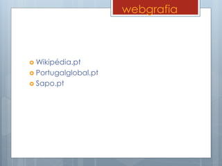 webgrafia
 Wikipédia.pt
 Portugalglobal.pt
 Sapo.pt
 
