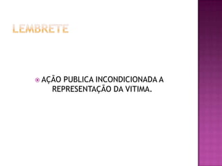  AÇÃO

PUBLICA INCONDICIONADA A
REPRESENTAÇÃO DA VITIMA.

 