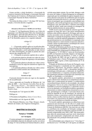 Diário da República, 1.ª série — N.º 158 — 17 de Agosto de 2009
Foram ouvidas, a título facultativo, a Associação do
Comércio Automóvel de Portugal, a Associação Nacional
das Empresas do Comércio e da Reparação Automóvel e
a Associação Nacional do Ramo Automóvel.
Assim:
Nos termos da alínea a) do n.º 1 do artigo 198.º da Constituição, o Governo decreta o seguinte:
Artigo 1.º
Alteração ao Decreto-Lei n.º 40/2003, de 11 de Março

O artigo 12.º do Regulamento Relativo aos Vidros de
Segurança e aos Materiais para Vidros dos Automóveis e
Seus Reboques, aprovado pelo Decreto-Lei n.º 40/2003,
de 11 de Março, alterado pelo Decreto-Lei n.º 392/2007,
de 27 de Dezembro, passa a ter a seguinte redacção:
«Artigo 12.º
[...]

1 — O presente capítulo aplica-se às películas plásticas coloridas não homologadas conjuntamente com os
vidros e destinadas a serem aplicadas no lado interior
de vidros homologados, em todas as janelas dos automóveis das categorias M1 e N1.
2 — O disposto no presente capítulo não se aplica:
a) Às películas plásticas afixadas nos vidros de veículos pertencentes às forças de segurança e de autoridades
judiciais;
b) Às películas plásticas afixadas nos vidros correspondentes à caixa de carga dos automóveis ligeiros de
mercadorias;
c) Às películas plásticas afixadas nos vidros correspondentes à célula sanitária das ambulâncias.»
Artigo 2.º
Entrada em vigor

O presente decreto-lei entra em vigor no dia seguinte
ao da sua publicação.
Visto e aprovado em Conselho de Ministros de 1 de
Julho de 2009. — José Sócrates Carvalho Pinto de Sousa — Rui Carlos Pereira — José Manuel Vieira Conde
Rodrigues — Mário Lino Soares Correia — Ana Maria
Teodoro Jorge.
Promulgado em 7 de Agosto de 2009.
Publique-se.
O Presidente da República, ANÍBAL CAVACO SILVA.
Referendado em 6 de Agosto de 2009.
Pelo Primeiro-Ministro, Luís Filipe Marques Amado,
Ministro de Estado e dos Negócios Estrangeiros.

MINISTÉRIO DA EDUCAÇÃO
Portaria n.º 914/2009
de 17 de Agosto

O ensino português no estrangeiro (EPE) constitui uma
das modalidades especiais de educação escolar, nos termos
do artigo 16.º da Lei de Bases do Sistema Educativo, desen-

5345
volvida numa dupla vertente. Por um lado, abrange a rede
de cursos de Língua e Cultura Portuguesas no estrangeiro,
organizada quer na modalidade de regime integrado nos sistemas educativos dos países de acolhimento quer em regime
paralelo (em horário pós-lectivo), e, por outro, reporta-se ao
ensino em português, que corresponde a uma realidade mais
abrangente, a das escolas portuguesas que ensinam a Língua
Portuguesa e que, para além disso, a utilizam como língua
veicular de ensino, sendo uma extensão no estrangeiro da
rede de estabelecimentos de ensino público.
O EPE envolve uma diversidade de contextos que foram
surgindo ao longo dos anos e que gerou entendimentos
distintos sobre política educativa e da língua, pelo que se
revelou necessário criar um quadro de referência para a
elaboração e avaliação de programas, linhas de orientação
curricular e escolha de materiais pedagógicos e didácticos e
que permita promover, em simultâneo, a cooperação entre
sistemas educativos e intervenientes no processo educativo,
visando o pleno reconhecimento e acreditação dos cursos
do ensino português no estrangeiro.
O Quadro de Referência do Ensino do Português como
Língua Estrangeira (QuaREPE) que agora se aprova tem
como finalidade dar cumprimento ao estabelecido no n.º 4
do Despacho n.º 21 787/2005 (2.ª série), de 28 de Setembro
de 2005, do Secretário de Estado Adjunto e da Educação,
publicado no Diário da República, 2.ª série, n.º 200, de
18 de Outubro de 2005, em que se aprovou o Quadro
de Referência para o Ensino Português no Estrangeiro
(QuaREPE) para vigorar, a título experimental, até 31 de
Agosto de 2006.
O Quadro de Referência do Ensino do Português como
Língua Estrangeira é constituído por três capítulos, bibliografia e descritores. No primeiro capítulo, após a
contextualização sobre o EPE, o documento introduz a
metodologia utilizada para a elaboração do QuaREPE,
os seus fundamentos e o esquema conceptual subjacente.
São igualmente referidos os princípios que enformam este
Quadro, as finalidades e os utilizadores.
No segundo capítulo, apresentam-se as competências
gerais a desenvolver. Incluem-se as competências relacionadas com o conhecimento do mundo e o conhecimento
sociocultural (traços distintivos da sociedade e da cultura
portuguesas). Tem-se em conta a importância da interculturalidade no processo pedagógico e a dimensão social e
cívica na educação e na formação do público-aprendente.
Apresentam-se ainda competências comunicativas no ensino, aprendizagem e avaliação. A activação dessas competências depende do uso de estratégias, da selecção de
domínios e temas, e concretiza-se através da realização de
tarefas e duma escolha criteriosa de textos, adequados ao
nível etário e às características do público-aprendente bem
como à sua proficiência no domínio da língua.
No terceiro capítulo, apresentam-se os descritores num
sistema de cinco níveis (A1, A2, B1, B2 e C1), tendo como
referência e base de trabalho os níveis do Quadro Europeu
Comum de Referência (QECR). Esta área tem em conta
os contributos dos resultados da formação contínua de
professores, efectuada nos diferentes contextos do EPE, no
período compreendido entre 2003 e 2007. São enunciados,
para além da caracterização geral por nível, descritores
para cada componente: compreensão oral, leitura, produção/interacção oral, produção/interacção escrita.
Assim:
Em conformidade com o disposto no n.º 3 do artigo 5.º
do Decreto-Lei n.º 165/2006, de 11 de Agosto, na redacção

 