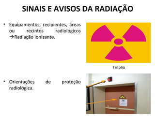 SINAIS E AVISOS DA RADIAÇÃO
Trifólio
• Equipamentos, recipientes, áreas
ou recintos radiológicos
Radiação ionizante.
• Orientações de proteção
radiológica.
 