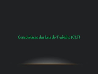 Consolidação das Leis do Trabalho (CLT)
 