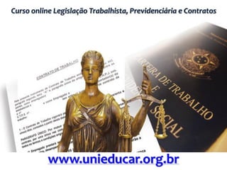 Curso online Legislação Trabalhista, Previdenciária e Contratos
www.unieducar.org.br
 
