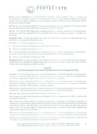 PREFEITURA DE
PENTECISTE
§ 22 Em casos excepcionais, a Administração Municipal poderá expedir Taxa cio Licença de
Funcionamento Provisória - Alvará de Funcionamento Provisório, com validade máxima por 3 (três)
meses a partir da data de emissão, que será cobrada à razão de 30% (trinta por cento) dos valores
previstos na Tabela IV anexa.
§ 32 Em caso de início das atividades ou no caso da cobrança prevista no artigo 97, a Taxa será cobrada
proporcionalmente ao número de meses restantes até o final do exercício.
Art. 99. São contribuintes desta taxa as pessoas físicas ou jurídicas, titulares de estabelecimentos
comerciais, industriais, agropecuários, de prestação de serviços e similares, situados no território do
Município.
Parágrafo Único. A Taxa será lançada em nome do contribuinte, com base nos elementos por este
declarados ou apurados pelo fisco municipal.
Art. 100. Ficam isentos do pagamento ia taxa:
1. Os órgãos, fundações e autarquias da União, Estado e Município;
II. Os templos religiosos de qualquer culto;
III. As instituições de caráter filantrópico, recreativo e cultural, científico, beneficente, partidos políticos,
bem corno as associações civis, educacionais e de assistência social, sem fins lucrativos;
IV. Os microempreendedores individuais - MEl.
Parágrafo Único. Nos casos previstos neste artigo, exceto inciso 1, a Taxa só será expedida mediante
apresentação das certidões de regularidade fiscal junto à União, Estado e deste Município, e devida
comprovação da condição que enseja a isenção.
Seção IV
Taxa de Licença para o Exercício de Atividade Eventual ou Temporária (TLE)
Art. 101. A Taxa de Licença para o Exercício de Atividade Eventual ou Temporária têm como fato gerador
o exercício regular de poder de polícia do Município de fiscuiização, em razão do interesse público
concernente à segurança, à higiene, aos costumes e à ti'anciuiliclade I)lblica.
§ 1 2 Consideram-se Atividades Eventuais ou Temporárias ás desenvolvidas por estabelecimentos,
ambulantes, feirantes, prestadores ce serviços e demais isoas físicas ou jurídicas no território
Municipal, com duração diária, semanal, mensal ou sazonal.
§ 22 Somente poderão exercer as Atividades Eventuais ou Temporárias as pessoas físicas ou jurídicas
cadastradas e autorizadas pelo Município que comprovarem o pagamento desta Taxa.
Art, 102. Esta taxa será cobrada conforme Tabela V anexa desta Lei.
§ 12 O pagamento desta Taxa, não dispensa a obrigação relativa ao pagamento do ISSQN incidente sobre
a prestação de serviço.
§ 2 2 O Município poderá realizar convênios ou autorizar a realização de atividades, exposições ou
espetáculos, por particulares, pessoas físicas ou jurídicas, isentas desta Taxa, desde que as mesmas sejam
de interesse público e que não visem lucros, devendo-se observância às regras de segurança, saúde e
higiene, além das demais exigências legais, entre elas, quando necessário, autorização expedida pelo
Corpo de Bombeiros e Alvará Sanitário.
§ 32 O exercício de Atividades Eventurs ou Temporárias seix o devido recolhimento da Faxa prevista,
ensejará a apreensão de mercadorias, ôcas ou demais itens encontrados em poder do obrigado à Licença.
§
42 Em casos especiais ou de eventos ocasionais, o Chefe do Executivo Municipal poderá expedir Decreto
com determinação de outras taxas além tias previstas na Tabela V.
Praça Bernardino Gomes Beze:ra, 457 - Centro - CEP: 62640-000 - Pentecoste - Ceará. 37
Fone: (85) 3352-2615 / (85) 33í2-2617 1 CNPJ: 07.682.05110001-58 - CGF: 06.920.195-1
 