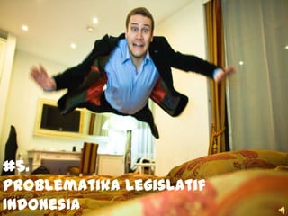 #5.
Problematika Legislatif
Indonesia
 