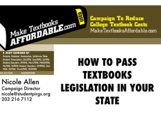 HOW TO PASS TEXTBOOKS LEGISLATION IN YOUR STATE Nicole Allen Campaign Director [email_address] 203 216 7112 
