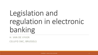 Legislation and
regulation in electronic
banking
H. VAN DE VYVER
CELUFO SNC, BRUSSELS
1E-BANKING/ H. VAN DE VYVER,CELUFO SNC
 