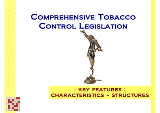 Comprehensive Tobacco
 Control Legislation




          : key features :
    characteristics - structures
 
