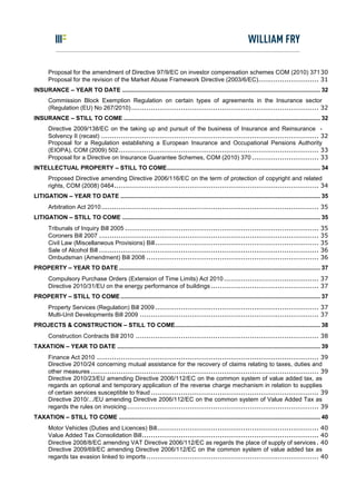 Proposal for the amendment of Directive 97/9/EC on investor compensation schemes COM (2010) 37130
       Proposal for the revision of the Market Abuse Framework Directive (2003/6/EC)............................ 31
INSURANCE – YEAR TO DATE ........................................................................................................................ 32
       Commission Block Exemption Regulation on certain types of agreements in the Insurance sector
       (Regulation (EU) No 267/2010) ....................................................................................... 32
INSURANCE – STILL TO COME ....................................................................................................................... 32
       Directive 2009/138/EC on the taking up and pursuit of the business of Insurance and Reinsurance -
       Solvency II (recast) ..................................................................................................... 32
       Proposal for a Regulation establishing a European Insurance and Occupational Pensions Authority
       (EIOPA), COM (2009) 502............................................................................................. 33
       Proposal for a Directive on Insurance Guarantee Schemes, COM (2010) 370 ............................... 33
INTELLECTUAL PROPERTY – STILL TO COME............................................................................................. 34
       Proposed Directive amending Directive 2006/116/EC on the term of protection of copyright and related
       rights, COM (2008) 0464............................................................................................... 34
LITIGATION – YEAR TO DATE ......................................................................................................................... 35
       Arbitration Act 2010..................................................................................................... 35
LITIGATION – STILL TO COME ........................................................................................................................ 35
       Tribunals of Inquiry Bill 2005 ..........................................................................................                  35
       Coroners Bill 2007 ......................................................................................................                  35
       Civil Law (Miscellaneous Provisions) Bill............................................................................                      35
       Sale of Alcohol Bill ......................................................................................................                36
       Ombudsman (Amendment) Bill 2008 ................................................................................                           36
PROPERTY – YEAR TO DATE .......................................................................................................................... 37
       Compulsory Purchase Orders (Extension of Time Limits) Act 2010 ............................................ 37
       Directive 2010/31/EU on the energy performance of buildings .................................................. 37
PROPERTY – STILL TO COME ......................................................................................................................... 37
       Property Services (Regulation) Bill 2009 ............................................................................ 37
       Multi-Unit Developments Bill 2009 ................................................................................... 37
PROJECTS & CONSTRUCTION – STILL TO COME........................................................................................ 38
       Construction Contracts Bill 2010 ..................................................................................... 38
TAXATION – YEAR TO DATE ........................................................................................................................... 39
       Finance Act 2010 ....................................................................................................... 39
       Directive 2010/24 concerning mutual assistance for the recovery of claims relating to taxes, duties and
       other measures .......................................................................................................... 39
       Directive 2010/23/EU amending Directive 2006/112/EC on the common system of value added tax, as
       regards an optional and temporary application of the reverse charge mechanism in relation to supplies
       of certain services susceptible to fraud .............................................................................. 39
       Directive 2010/.../EU amending Directive 2006/112/EC on the common system of Value Added Tax as
       regards the rules on invoicing ......................................................................................... 39
TAXATION – STILL TO COME .......................................................................................................................... 40
       Motor Vehicles (Duties and Licences) Bill........................................................................... 40
       Value Added Tax Consolidation Bill.................................................................................. 40
       Directive 2008/8/EC amending VAT Directive 2006/112/EC as regards the place of supply of services . 40
       Directive 2009/69/EC amending Directive 2006/112/EC on the common system of value added tax as
       regards tax evasion linked to imports ................................................................................ 40
 