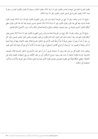 59 | ‫األساسية‬ ‫والحريات‬ ‫الحقوق‬ ‫في‬ ‫وآثاره‬ ‫البرلمان‬ ‫غيبة‬ ‫في‬ ‫التشريع‬ ‫تنظيم‬ !‫أحكام‬ ‫للضرورة‬
8 ‫رقم‬ ‫به‬ ‫الصادر‬ ‫والقانون‬ ‫الاستثمار‬ ‫وحوافز‬ ‫ضمانات‬ ‫وقانون‬ 1991 ‫لسنة‬ 11 ‫رقم‬ ‫بالقانون‬ ‫الصادر‬ ‫المبيعات‬ ‫على‬ ‫العامة‬ ‫الضريبة‬ ‫وقانون‬
.2005 ‫لسنة‬ 91 ‫رقم‬ ‫بالقانون‬ ‫الصادر‬ ‫الدخل‬ ‫على‬ ‫الضريبة‬ ‫وقانون‬ 1997 ‫لسنة‬
‫قانون‬ ‫بإصدار‬ 2015 ‫لسنة‬ 18 ‫رقم‬ ‫بالقانون‬ ‫ية‬‫جمهور‬‫ل‬‫ا‬ ‫رئيس‬ ‫قرار‬ ‫صدر‬ ‫الرسمية‬ ‫جريدة‬‫ل‬‫ا‬ ‫من‬ ‫تابع‬ 11 ‫رقم‬ ‫وبالعدد‬ ‫مارس‬ 12 ‫بتاريخ‬ -
‫تنظيم‬ ‫بقانون‬ ‫القرار‬ ‫هذا‬ ‫أعاد‬ ‫وقد‬ .‫بالدولة‬ ‫المدنيين‬ ‫العاملين‬ ‫بشأن‬ 1978 ‫لسنة‬ 47 ‫رقم‬ ‫القانون‬ ‫بقانون‬ ‫القرار‬ ‫هذا‬ ‫ألغى‬ ‫وقد‬ ،‫المدنية‬ ‫خدمة‬‫ل‬‫ا‬
.‫للعاملين‬ ‫المالية‬ ‫الأوضاع‬ ‫ترتيب‬ ‫وأعاد‬ ،‫المبكر‬ ‫للمعاش‬ ‫والإحالة‬ ‫والترقي‬ ‫الوظائف‬ ‫توصيف‬ ‫حيث‬ ‫من‬ ‫بالدولة‬ ‫المدنيين‬ ‫العاملين‬ ‫أحكام‬
‫بعض‬ ‫بتعديل‬ 2015 ‫لسنة‬ 21 ‫رقم‬ ‫بالقانون‬ ‫ية‬‫جمهور‬‫ل‬‫ا‬ ‫رئيس‬ ‫قرار‬ ‫صدر‬ ‫الرسمية‬ ‫جريدة‬‫ل‬‫ا‬ ‫من‬ )‫(ج‬ ‫مكرر‬ 14 ‫رقم‬ ‫وبالعدد‬ ‫يل‬‫أبر‬ 8 ‫بتاريخ‬ -
‫كل‬ ‫المؤبد‬ ‫بالسجن‬ ‫“يعاقب‬ ‫التالي‬ ‫بالنص‬ ‫العقوبات‬ ‫قانون‬ ‫من‬ )‫(مكرر‬ 82 ‫المادة‬ ‫قانون‬ ‫القرار‬ ‫بذلك‬ ‫استبدل‬ ‫وقد‬ ،‫العقوبات‬ ‫قانون‬ ‫أحكام‬
‫أجنبية‬ ‫دولة‬ ‫أو‬ ‫جهة‬‫ب‬ ‫الاتصال‬ ‫بقصد‬ ‫للبلاد‬ ‫حدودية‬‫ل‬‫ا‬ ‫المناطق‬ ‫في‬ ‫الأرض‬ ‫حت‬‫ت‬ ‫ًا‬‫ق‬‫نف‬ ‫أو‬ ‫ا‬ًّ‫ممر‬ ‫أو‬ ‫ًا‬‫ق‬‫ي‬‫طر‬ ‫استعمل‬ ‫أو‬ ‫جهز‬ ‫أو‬ ‫أعد‬ ‫أو‬ ‫حفر‬ ‫من‬
.‫مقوم‬ ‫أوغير‬ ‫بمال‬ ‫ًا‬‫م‬‫مقو‬ ‫آخر‬ ‫شئ‬ ‫أي‬ ‫أو‬ ‫آلات‬ ‫أو‬ ‫معدات‬ ‫أو‬ ‫سلع‬ ‫أو‬ ‫بضائع‬ ‫أو‬ ‫خاص‬‫ش‬‫أ‬ ‫إخراج‬ ‫أو‬ ‫إدخال‬ ‫أو‬ ،‫بها‬ ‫المقيمين‬ ‫أو‬ ‫رعاياها‬ ‫أحد‬ ‫أو‬
‫بالوصف‬ ‫للبلاد‬ ‫حدودية‬‫ل‬‫ا‬ ‫المناطق‬ ‫في‬ ‫الأرض‬ ‫حت‬‫ت‬ ‫نفق‬ ‫أو‬ ‫ممر‬ ‫أو‬ ‫يق‬‫طر‬ ‫استعمال‬ ‫أو‬ ‫بوجود‬ ‫علمه‬ ‫ثبت‬ ‫من‬ ‫كل‬‫العقوبة‬ ‫بذات‬ ‫يعاقب‬‫و‬
‫قبل‬ ‫بذلك‬ ‫ختصة‬‫م‬‫ال‬ ‫السلطات‬ ‫يبلغ‬ ‫ولم‬ ‫الأفعال‬ ‫تلك‬ ‫من‬ ‫أي‬ ‫لارتكاب‬ ‫مشروع‬ ‫بوجود‬ ‫علمه‬ ‫ثبت‬ ‫أو‬ ،‫السابقة‬ ‫بالفقرة‬ ‫الواردة‬ ‫والشروط‬
‫والأشياء‬ ‫والأدوات‬ ‫جريمة‬‫ل‬‫ا‬ ‫حل‬‫م‬ ‫والمنشآت‬ ‫المباني‬ ‫بمصادرة‬ ‫الأولى‬ ‫الفقرة‬ ‫في‬ ‫عليها‬ ‫المنصوص‬ ‫العقوبة‬ ‫على‬ ‫ًا‬ ‫فضل‬ ‫حكمة‬‫م‬‫ال‬ ‫وتقضي‬ .”‫اكتشافه‬
.‫ارتكابها‬ ‫في‬ ‫المستخدمة‬
 