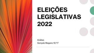 ELEIÇÕES
LEGISLATIVAS
2022
Análise:
Gonçalo Magano 10.º F
 