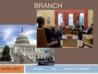 BRANCH




Test Wed. 10/3 !!!   Articles ____ and ____ of the Constitution
 