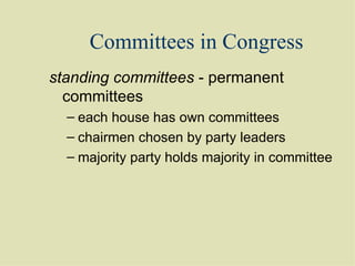 Committees in Congress standing committees  - permanent committees each house has own committees chairmen chosen by party leaders majority party holds majority in committee 