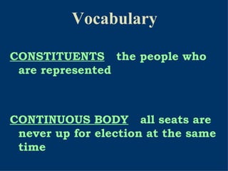 CONSTITUENTS     the people who are represented CONTINUOUS BODY     all seats are never up for election at the same time Vocabulary 