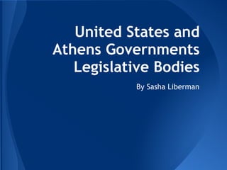 United States and
Athens Governments
   Legislative Bodies
           By Sasha Liberman
 