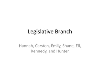 Legislative Branch Hannah, Carsten, Emily, Shane, Eli, Kennedy, and Hunter 