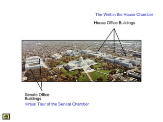 House Office Buildings 
Senate Office 
Buildings 
Virtual Tour of the Senate Chamber 
The Well in the House Chamber 
 