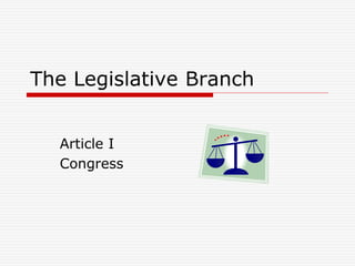 The Legislative Branch
Article I
Congress
 