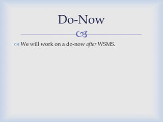Do-Now
                  
 We will work on a do-now after WSMS.
 